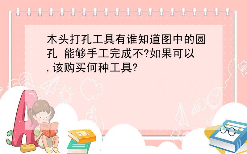 木头打孔工具有谁知道图中的圆孔 能够手工完成不?如果可以,该购买何种工具?