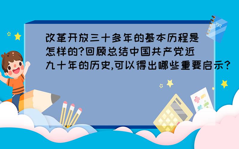 改革开放三十多年的基本历程是怎样的?回顾总结中国共产党近九十年的历史,可以得出哪些重要启示?