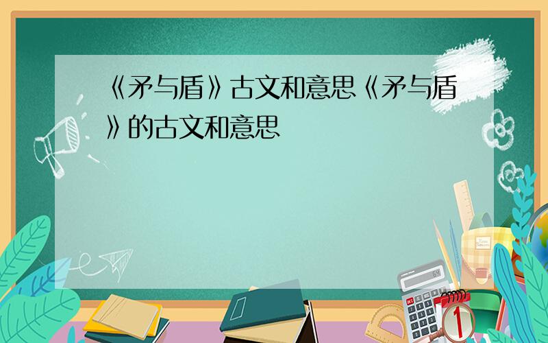 《矛与盾》古文和意思《矛与盾》的古文和意思