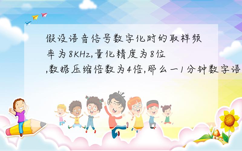 假设语音信号数字化时的取样频率为8KHz,量化精度为8位,数据压缩倍数为4倍,那么一1分钟数字语音的数据量