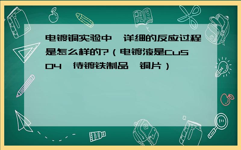 电镀铜实验中,详细的反应过程是怎么样的?（电镀液是CuSO4、待镀铁制品、铜片）