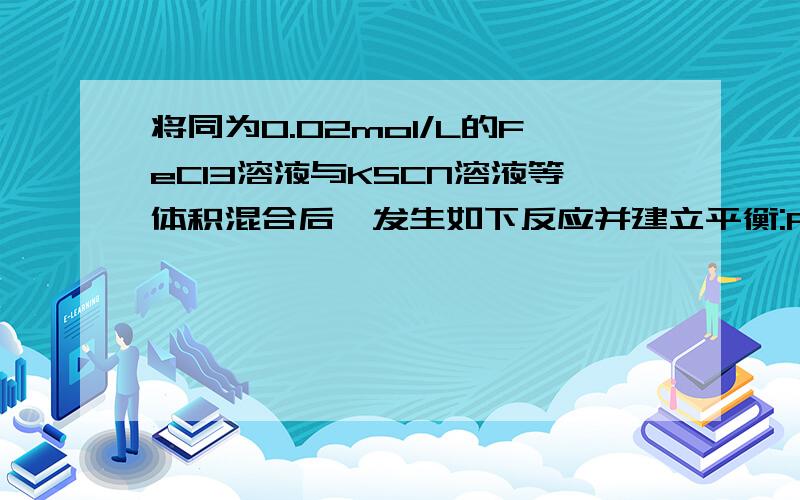 将同为0.02mol/L的FeCl3溶液与KSCN溶液等体积混合后,发生如下反应并建立平衡:FeCl3+3KSCN=(可逆号)3KCl+Fe(SCN)3,若在混合物中几如少量下列某种物质,平衡不发生移动,该物质可能是()A.1.0mol/LFeCl3溶液 B.