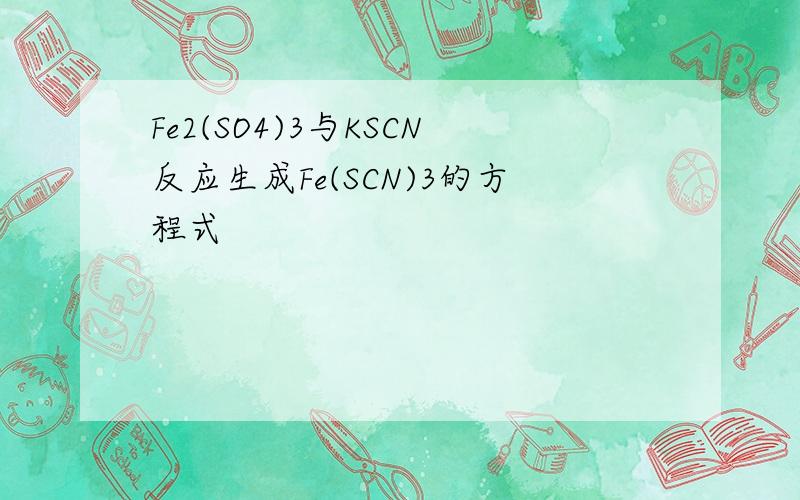 Fe2(SO4)3与KSCN反应生成Fe(SCN)3的方程式