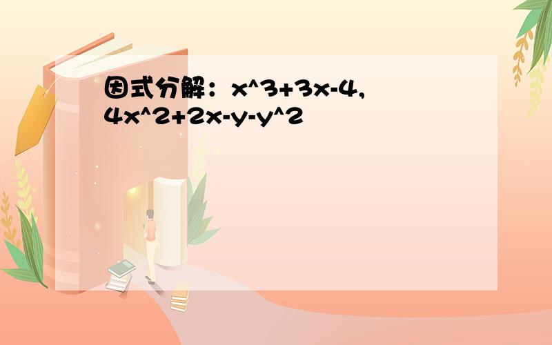 因式分解：x^3+3x-4,4x^2+2x-y-y^2