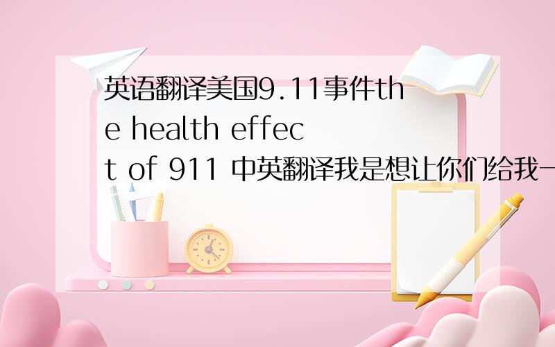 英语翻译美国9.11事件the health effect of 911 中英翻译我是想让你们给我一些关于美国9.11事件the health effect of 911的information，essay之类的！