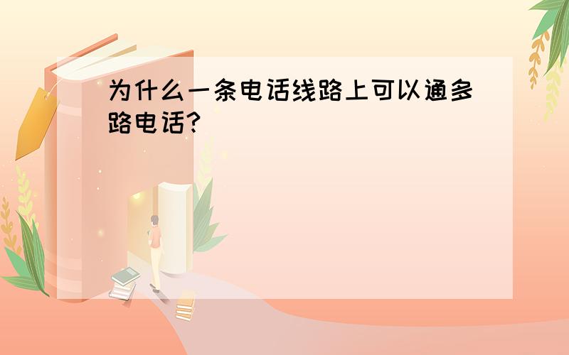 为什么一条电话线路上可以通多路电话?