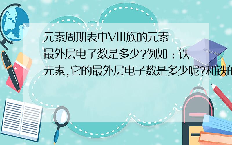 元素周期表中VIII族的元素最外层电子数是多少?例如：铁元素,它的最外层电子数是多少呢?和铁的价态有关吗?