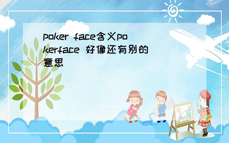 poker face含义pokerface 好像还有别的意思