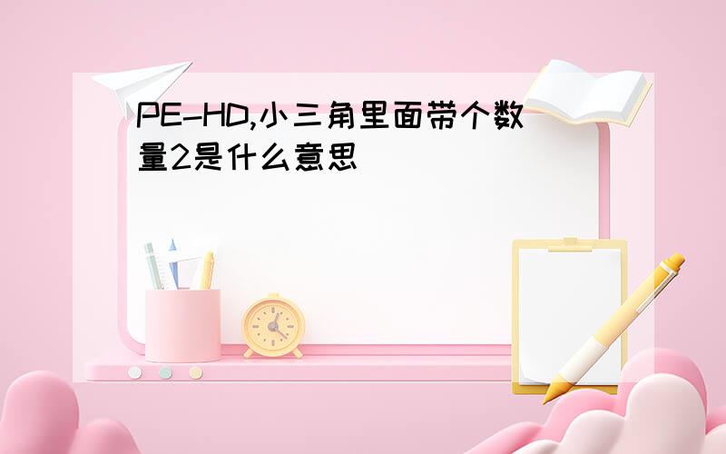 PE-HD,小三角里面带个数量2是什么意思