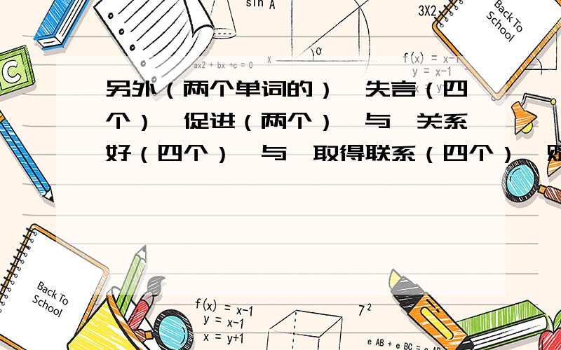 另外（两个单词的）,失言（四个）,促进（两个）,与…关系好（四个）,与…取得联系（四个）,赋予…生命（三个）,与…来往（三个）,漏掉（两个）,来来回回（三个）,对…宣战（三个）