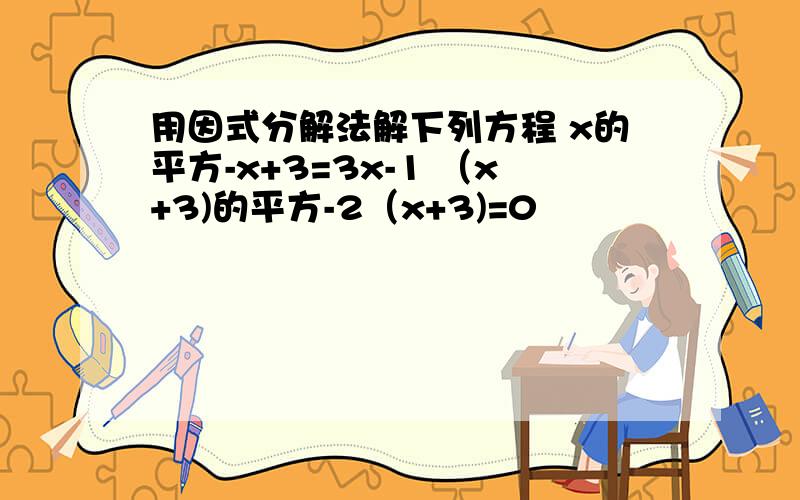 用因式分解法解下列方程 x的平方-x+3=3x-1 （x+3)的平方-2（x+3)=0