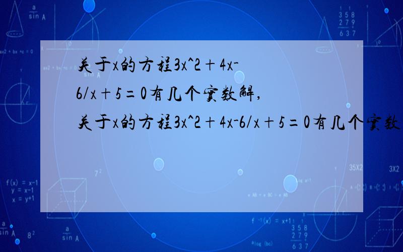 关于x的方程3x^2+4x-6/x+5=0有几个实数解,关于x的方程3x^2+4x-6/x+5=0有几个实数解,