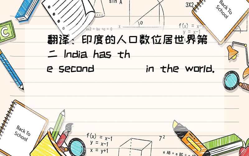 翻译：印度的人口数位居世界第二 India has the second （）（）in the world.