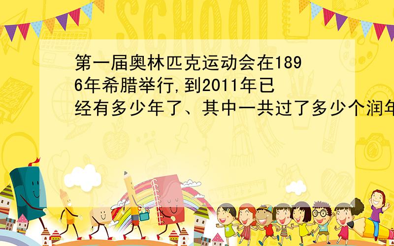 第一届奥林匹克运动会在1896年希腊举行,到2011年已经有多少年了、其中一共过了多少个润年