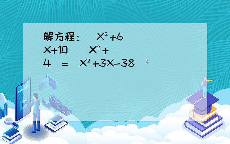 解方程：（X²+6X+10)(X²+4）=（X²+3X-38）²