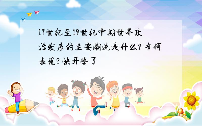 17世纪至19世纪中期世界政治发展的主要潮流是什么?有何表现?快开学了