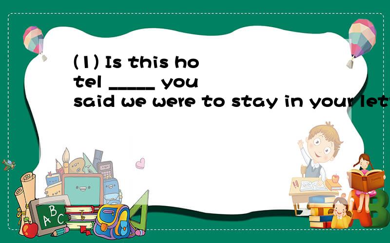 (1) Is this hotel _____ you said we were to stay in your letter?(2) Is this the hotel _____ you said we were to stay in your letter?A.that B.where C.the one D.in which 加个 the 有什么区别