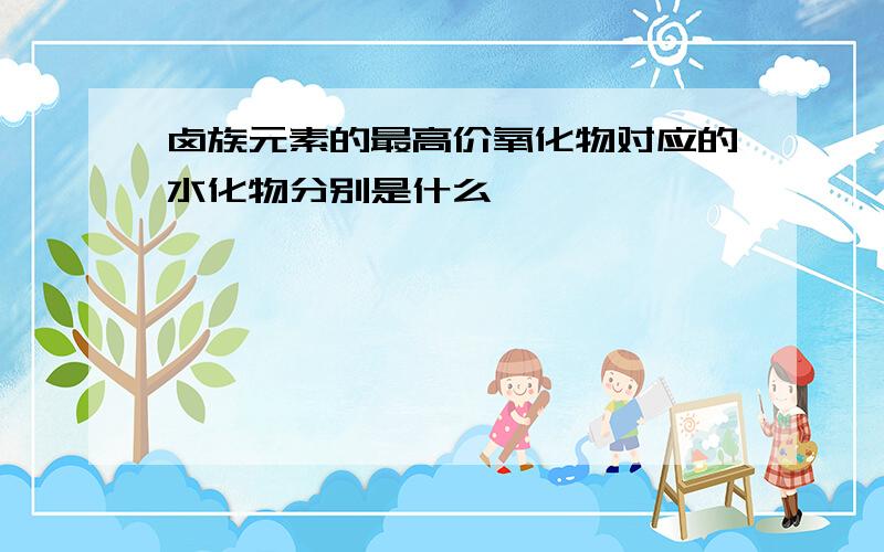 卤族元素的最高价氧化物对应的水化物分别是什么