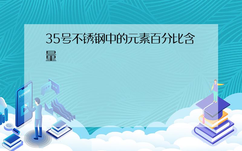 35号不锈钢中的元素百分比含量