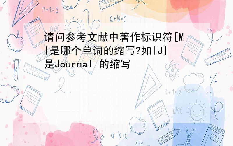 请问参考文献中著作标识符[M]是哪个单词的缩写?如[J]是Journal 的缩写