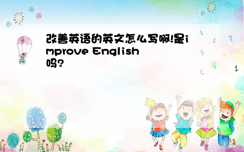 改善英语的英文怎么写啊!是improve English吗?