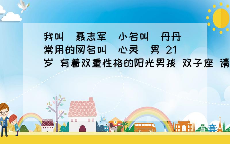 我叫（聂志军）小名叫（丹丹）常用的网名叫（心灵）男 21岁 有着双重性格的阳光男孩 双子座 请高手们帮我起个英文名字 录用后将再加分数!我已经加分了请大家在帮我想几个,如果有十几