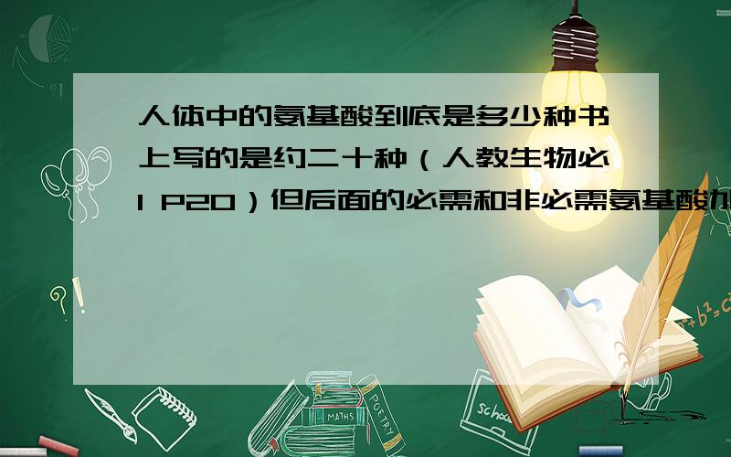 人体中的氨基酸到底是多少种书上写的是约二十种（人教生物必1 P20）但后面的必需和非必需氨基酸加起来又是20种