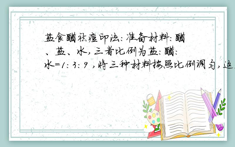 盐食醋祛痘印法：准备材料：醋、盐、水,三者比例为盐：醋：水=1：3：9 ,将三种材料按照比例调匀,这是真的吗?如果是,具体做法是什么!