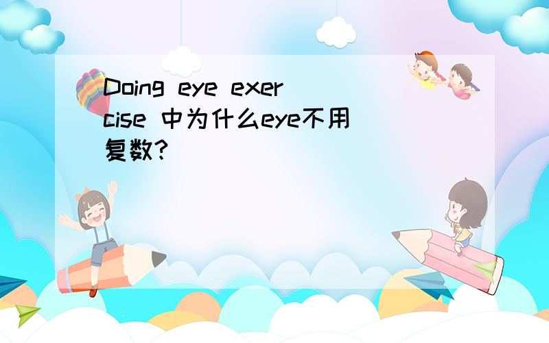 Doing eye exercise 中为什么eye不用复数?