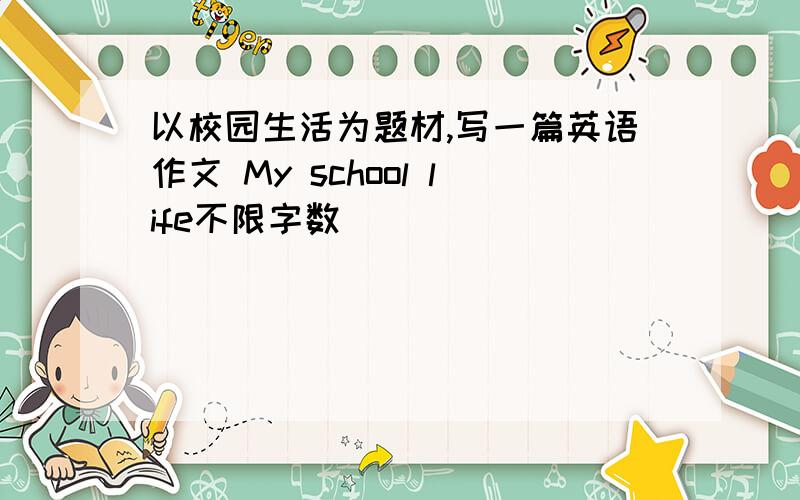 以校园生活为题材,写一篇英语作文 My school life不限字数