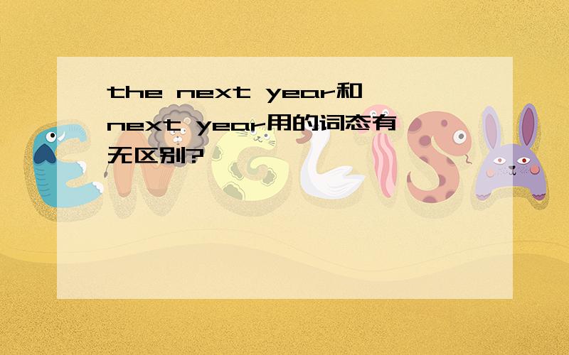 the next year和next year用的词态有无区别?