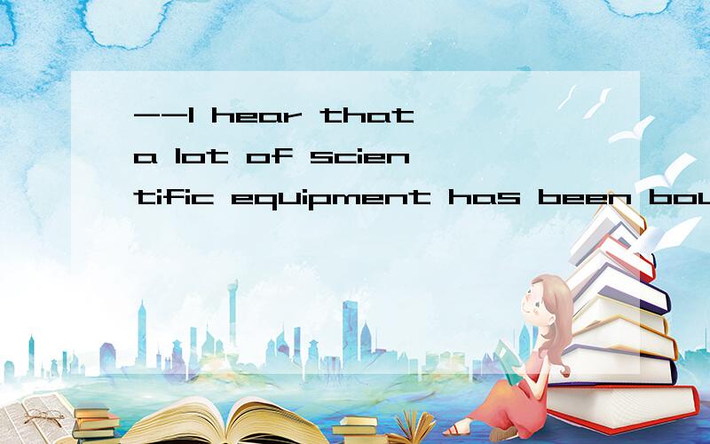 --I hear that a lot of scientific equipment has been bought in our school--How wonderful!Do you know when_____?A it has been bought B had it been bought C it was bought D was it bought 原因?其他三个答案为什么不能选?
