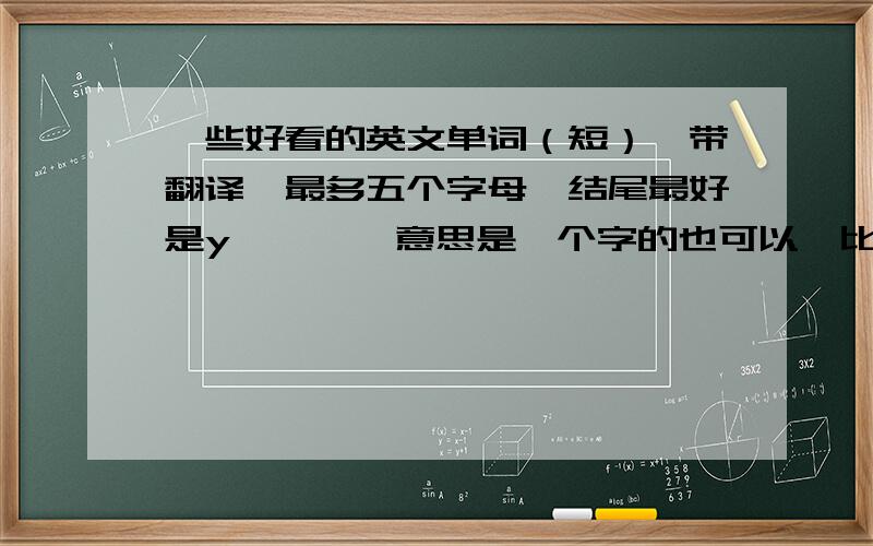 一些好看的英文单词（短）【带翻译】最多五个字母,结尾最好是y      【意思是一个字的也可以】比如：埋葬【伤感神马的可以】唯美一点吧