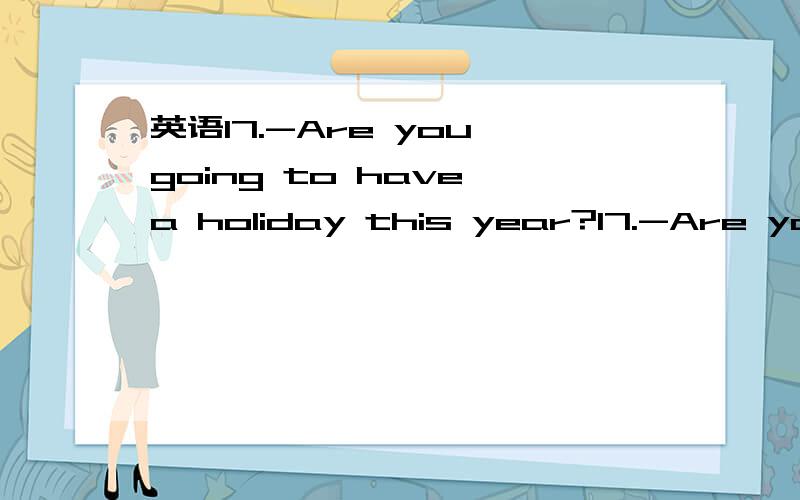 英语17.-Are you going to have a holiday this year?17.-Are you going to have a holiday this year?-I’d love to.I can’t wait to leave this place _______.a.off b.out c.behind d.over 为什么