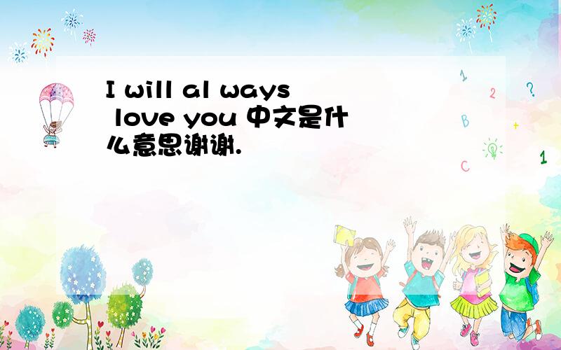 I will al ways love you 中文是什么意思谢谢.