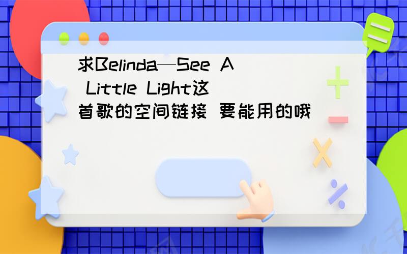 求Belinda—See A Little Light这首歌的空间链接 要能用的哦