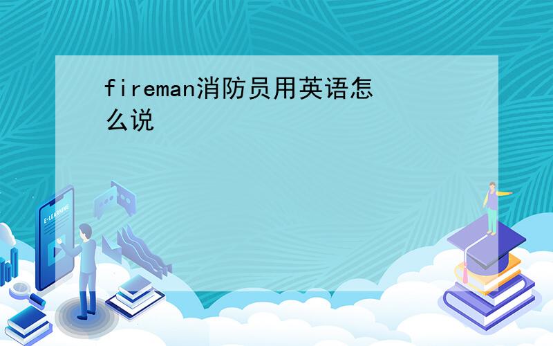 fireman消防员用英语怎么说