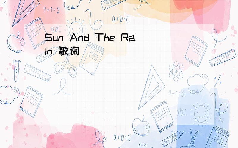 Sun And The Rain 歌词