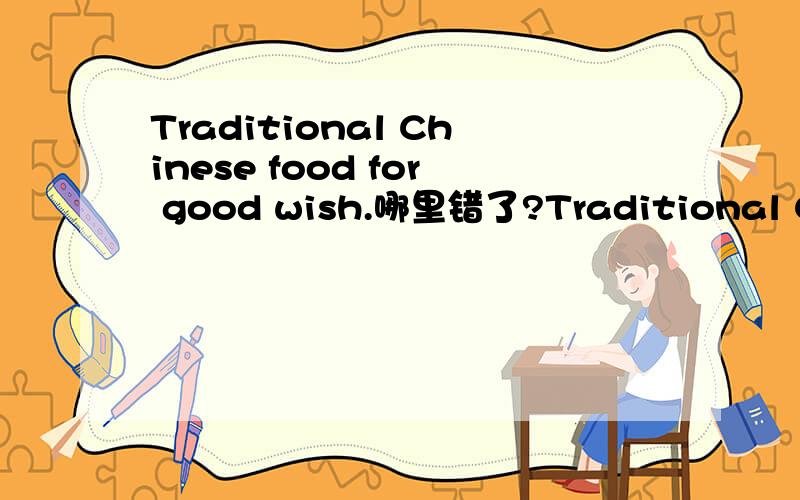 Traditional Chinese food for good wish.哪里错了?Traditional Chinese food for good wish有得选：Traditional Chinese wish