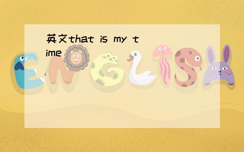 英文that is my time