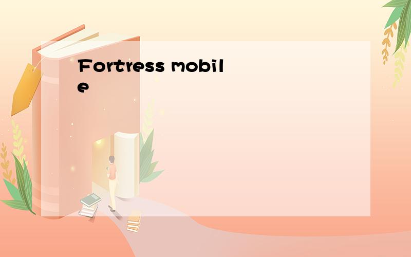 Fortress mobile