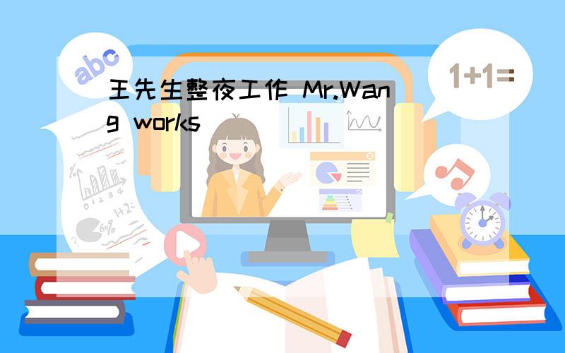 王先生整夜工作 Mr.Wang works （ ） （ ）