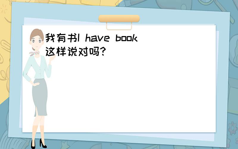 我有书I have book这样说对吗?