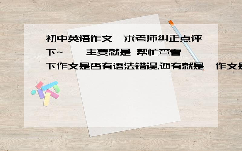 初中英语作文,求老师纠正点评下~,,主要就是 帮忙查看一下作文是否有语法错误.还有就是,作文是20分的满分,求老师毫不吝啬地打下分数,作文主要内容：China Dream & My University Dream作文：Recently