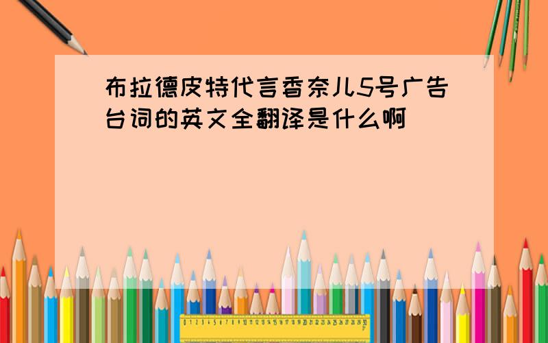 布拉德皮特代言香奈儿5号广告台词的英文全翻译是什么啊