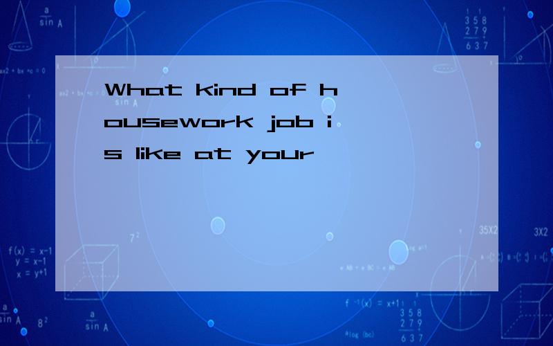 What kind of housework job is like at your
