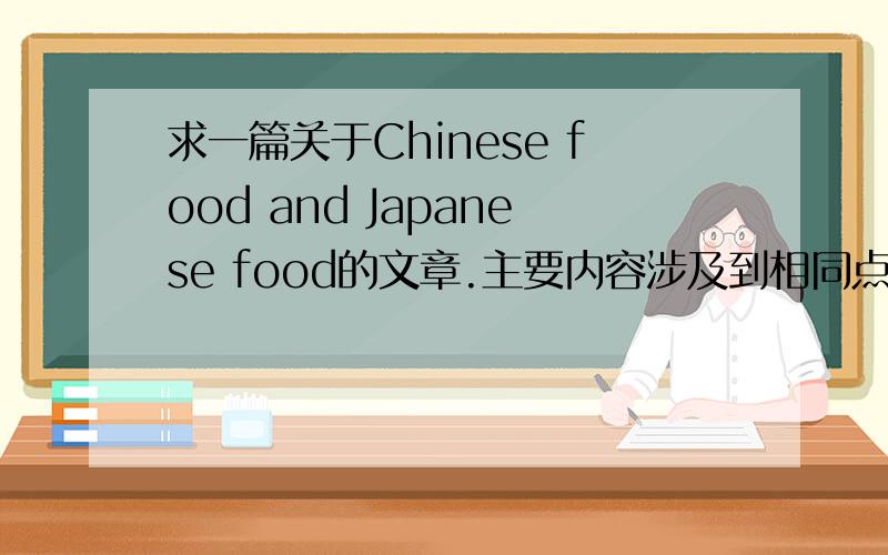 求一篇关于Chinese food and Japanese food的文章.主要内容涉及到相同点和不同点.500字左右.太简单的不要.相同之处一定要明确.例如都有米饭.