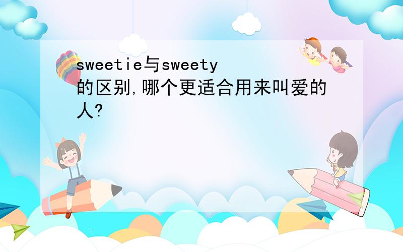 sweetie与sweety的区别,哪个更适合用来叫爱的人?