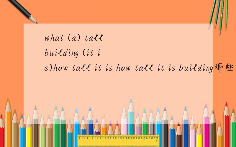 what (a) tall building (it is)how tall it is how tall it is building那些对?