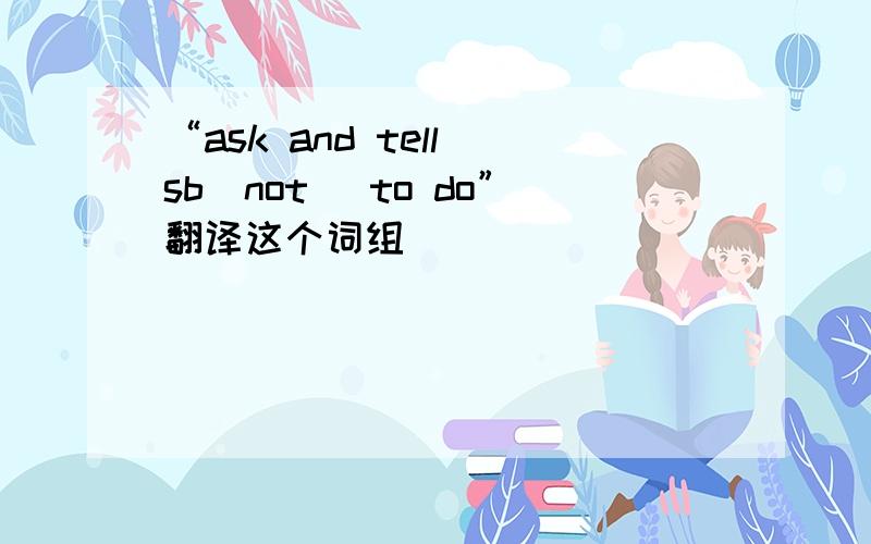 “ask and tell sb(not) to do”翻译这个词组